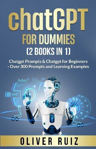 ChatGPT For Dummies (2 Books in 1): Chatgpt Prompts &amp; Chatgpt for Beginners - Over 300 Prompts and Learning Example