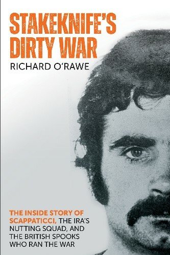 Stakeknife's Dirty War: The Inside Story of Scappaticci, the IRA's Nutting Squad and the British Spooks Who Ran the War