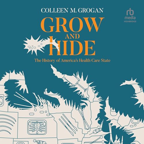 Grow and Hide: The History of America's Health Care StateAudiobook
