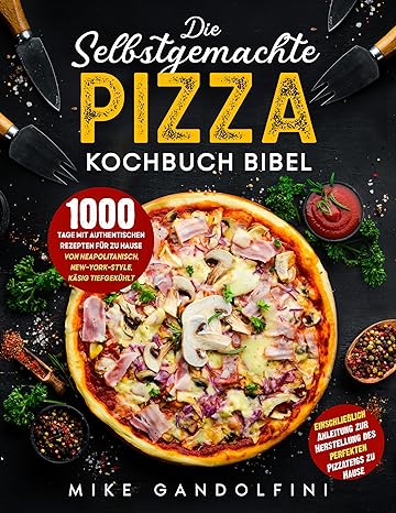 Die selbstgemachte Pizza Kochbuch Bibel