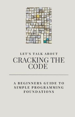 Cracking the Code: A Beginners Guide to Simple Programming Foundations