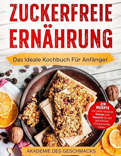 Zuckerfreie Ernährung: Das Ideale Kochbuch Für Anfänger