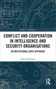 Conflict and Cooperation in Intelligence and Security Organisations: An Institutional Costs Approach (Studies in Intelligence)