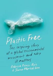 Plastic Free: The Inspiring Story of a Global Environmental Movement and Why It Matters (True PDF)