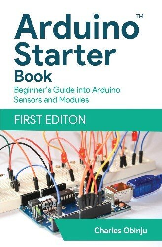 Arduino Starter Book: Unleashing The Power Of Electronic Modules &amp; Sensors