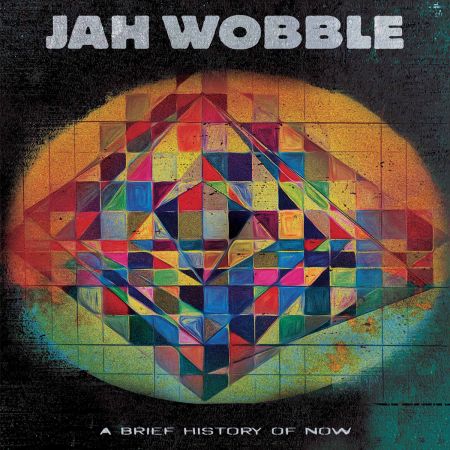 Jah Wobble - A Brief History of Now (2023)[CD-Rip]