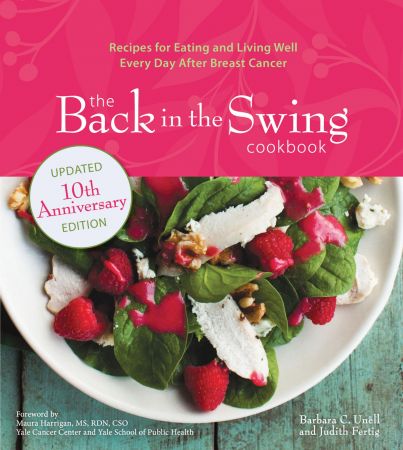 The Back in the Swing Cookbook: Recipes for Eating and Living Well Every Day After Breast Cancer, 10th Anniversary Edition