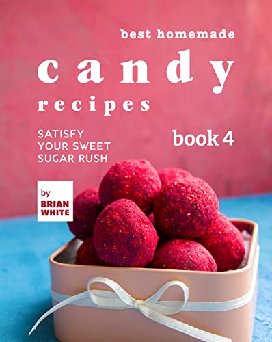 Best Homemade Candy Recipes: Satisfy Your Sweet Sugar Rush (book 4)