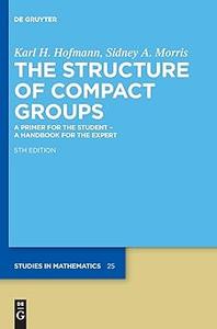The Structure of Compact Groups: A Primer for the Student – A Handbook for the Expert, 5th Edition