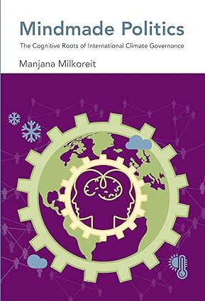 Mindmade Politics: The Cognitive Roots of International Climate Governance (Mit Press)