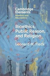 Bioethics, Public Reason, and Religion (Elements in Bioethics and Neuroethics)