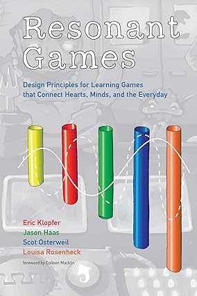 Resonant Games: Design Principles for Learning Games that Connect Hearts, Minds, and the Everyday (The MIT Press)
