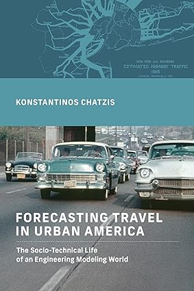 Forecasting Travel in Urban America: The Socio-Technical Life of an Engineering Modeling World (The Engineering Studies)