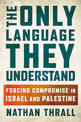 The Only Language They Understand: Forcing Compromise in Israel and Palestine (EPUB)