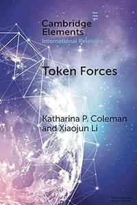 Token Forces: How Tiny Troop Deployments Became Ubiquitous in UN Peacekeeping (Elements in International Relations)
