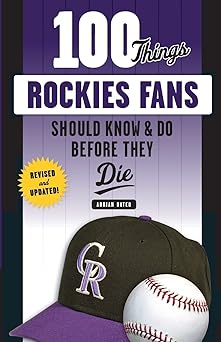 100 Things Rockies Fans Should Know &amp; Do Before They Die