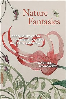 Nature Fantasies: Decolonization and Biopolitics in Latin America