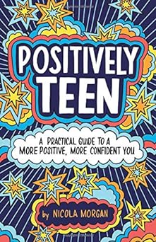 Positively Teen: A Practical Guide to a More Positive, More Confident You