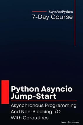 Python Asyncio Jump-Start: Asynchronous Programming And Non-Blocking I/O With Coroutines (Python Concurrency Jump-Start)