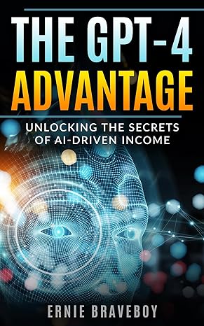 The GPT-4 Advantage: Unlocking the Secrets of AI-Driven Income