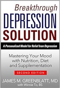 Breakthrough Depression Solution: Mastering Your Mood with Nutrition, Diet &amp; Supplementation, 2nd Edition