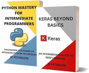 Keras Beyond Basics and Python Mastery for Intermediate Programmers: An Intermediate Guide to Deep Learning