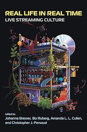 Real Life in Real Time: Live Streaming Culture (The MIT Press)