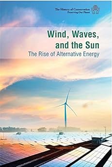 Wind, Waves, and the Sun: the Rise of Alternative Energy: The Rise of Alternative Energy