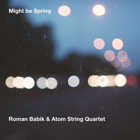 Roman Babik &amp; Atom String Quartet - Might Be Spring (2023)