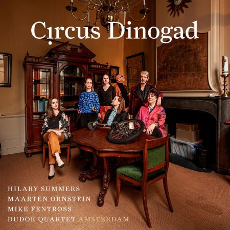Hilary Summers, Maarten Ornstein, Mike Fentross &amp; Dudok Quartet Amsterdam - Circus Dinogad (2023)
