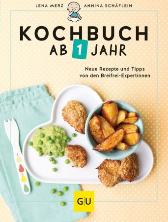 Kochbuch ab 1 Jahr: Neue Rezepte und Tipps von den Breifrei-Expertinnen