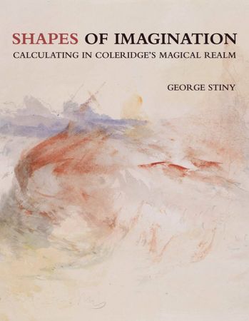 Shapes of Imagination: Calculating in Coleridge's Magical Realm (The MIT Press) (True PDF)
