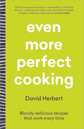 Even More Perfect Cooking: Bloody delicious recipes that work every time