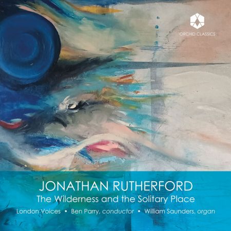 London Voices, William Saunders &amp; Ben Parry - Jonathan Rutherford: The Wilderness and the Solitary Place (2023)