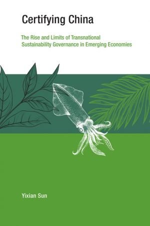 Certifying China: The Rise and Limits of Transnational Sustainability Governance in Emerging Economies (True PDF)