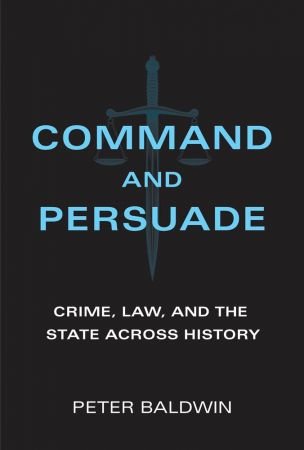 Command and Persuade: Crime, Law, and the State across History (The MIT Press) (True PDF)