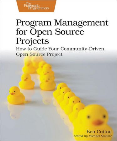 Program Management for Open Source Projects: How to Guide Your Community-Driven, Open Source Project (True PDF)