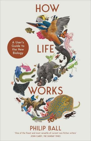 How Life Works: A User's Guide to the New Biology (UK Edition)