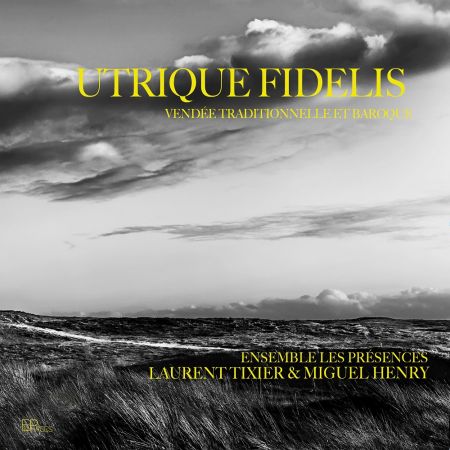 Laurent Tixier, Miguel Henry &amp; Ensemble Les Présences - Utrique Fidelis: Vendée traditionnelle et baroque (2023)