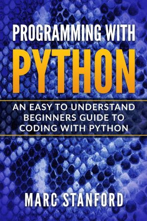 Programming with Python: An Easy to Understand Beginners Guide to Coding with Python
