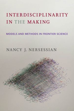 Interdisciplinarity in the Making: Models and Methods in Frontier Science (The MIT Press) (True PDF)