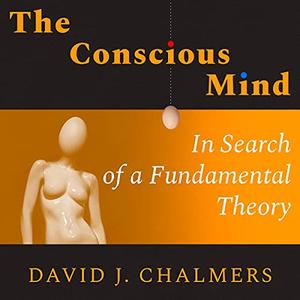 The Conscious Mind: In Search of a Fundamental Theory[Audiobook]