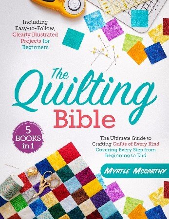 The Quilting Bible:5 in 1 The Ultimate Guide to Crafting Quilts of Every Kind, Covering Every Step from Beginning to End