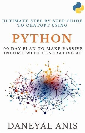 Ultimate Step by Step Guide to ChatGPT Using Python: 90 Day Plan to Make Passive Income with Generative AI