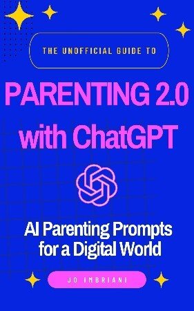 The Unofficial Guide to Parenting 2.0 with ChatGPT: AI Parenting Prompts for a Digital World