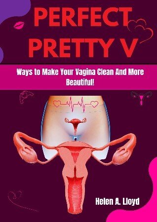 My Perfect Pretty V : Ways to Make Your Vagina Clean And More Beautiful