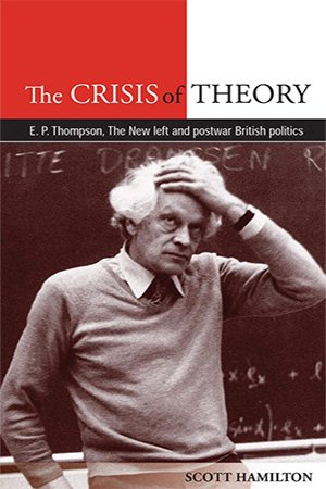 The Crisis of Theory: E.P. Thompson, the New Left and Postwar British Politics (PDF)
