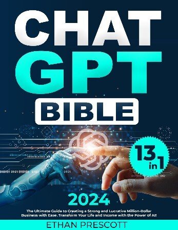 ChatGPT Bible:13 IN 1 The Ultimate Guide to Creating a Strong and Lucrative Million-Dollar Business with Ease