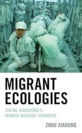 Migrant Ecologies: Zheng Xiaoqiong's Women Migrant Workers