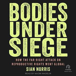 Bodies Under Siege: How the Far-Right Attack on Reproductive Rights Went GlobalAudiobook